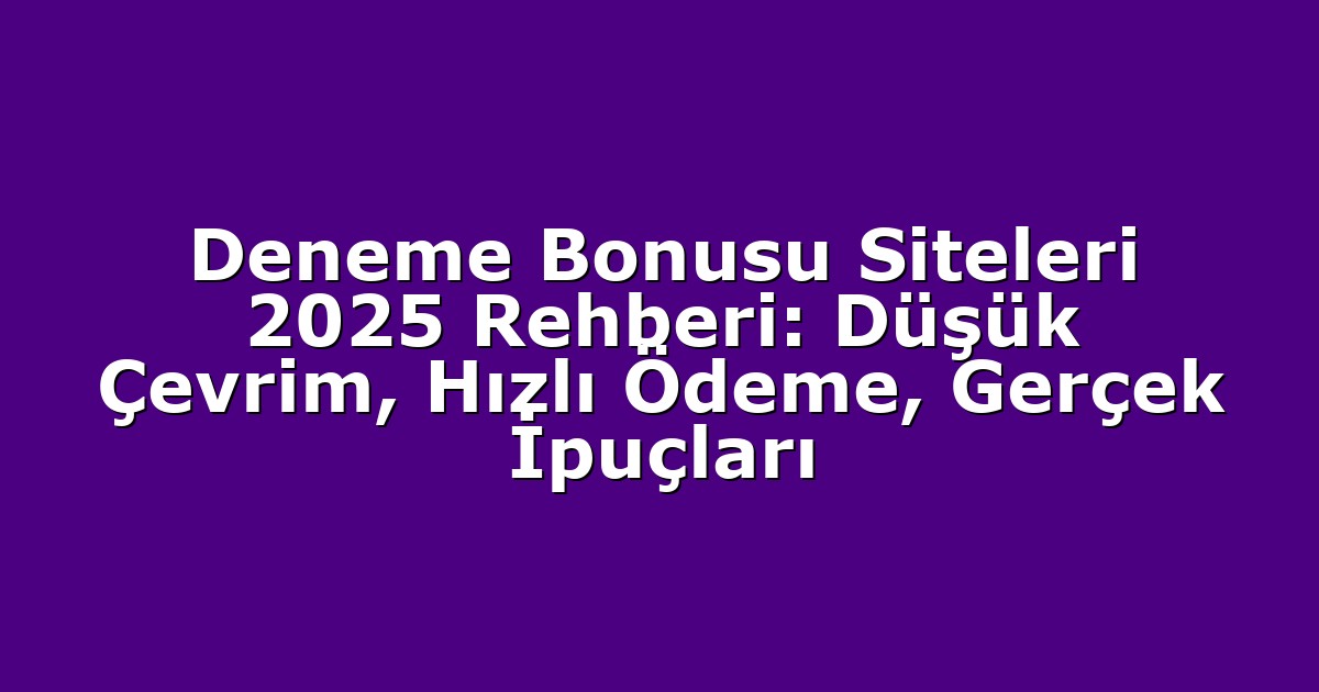 Deneme Bonusu Siteleri 2025 Rehberi: Düşük Çevrim, Hızlı Ödeme, Gerçek İpuçları