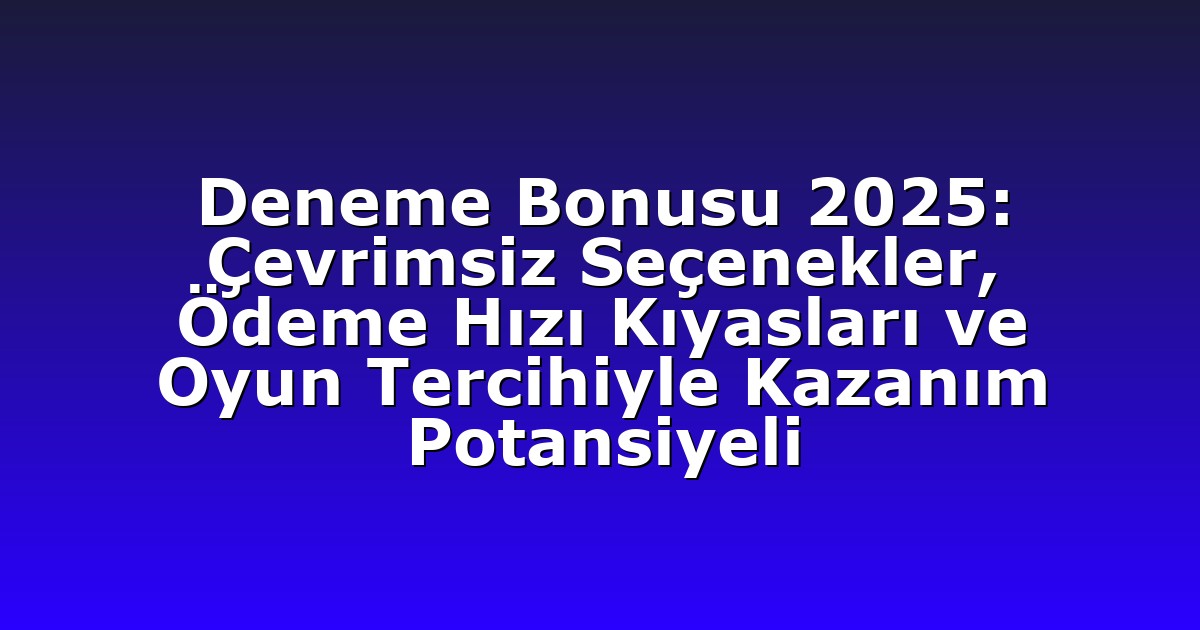 Deneme Bonusu - Anasayfa 9 Deneme Bonusu 2025: Çevrimsiz Seçenekler, Ödeme Hızı Kıyasları ve Oyun Tercihiyle Kazanım Potansiyeli