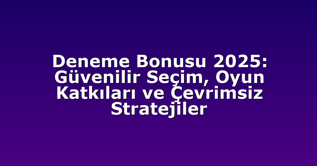 Deneme Bonusu - Anasayfa 4 Deneme Bonusu 2025: Güvenilir Seçim, Oyun Katkıları ve Çevrimsiz Stratejiler