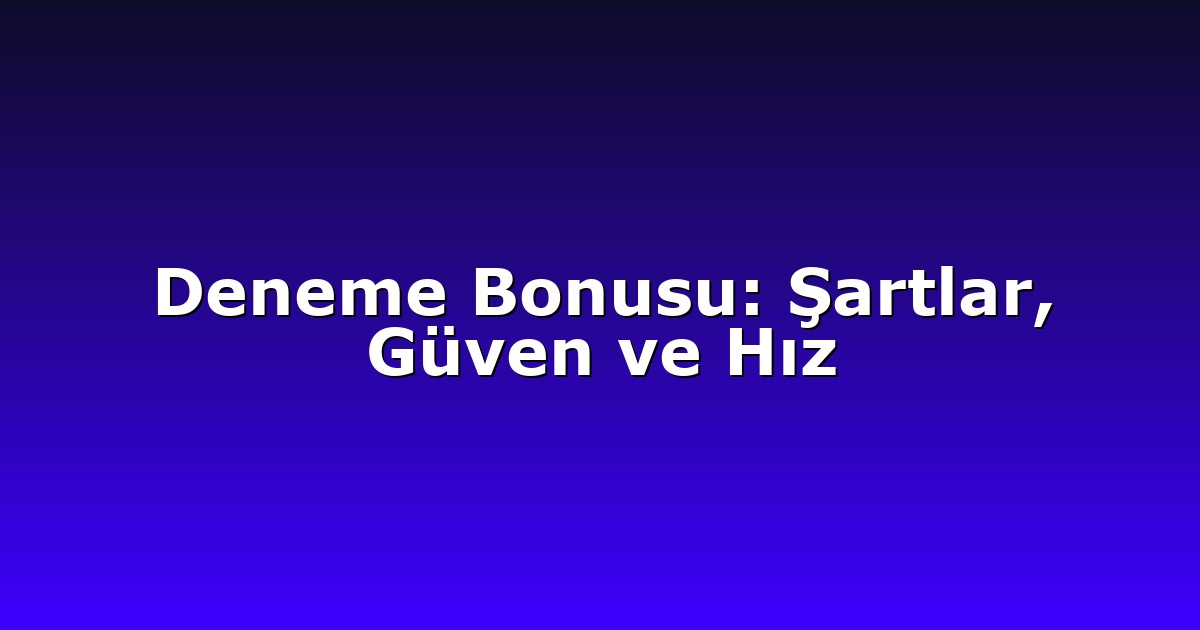 Deneme Bonusu - Anasayfa 8 Deneme Bonusu: Şartlar, Güven ve Hız