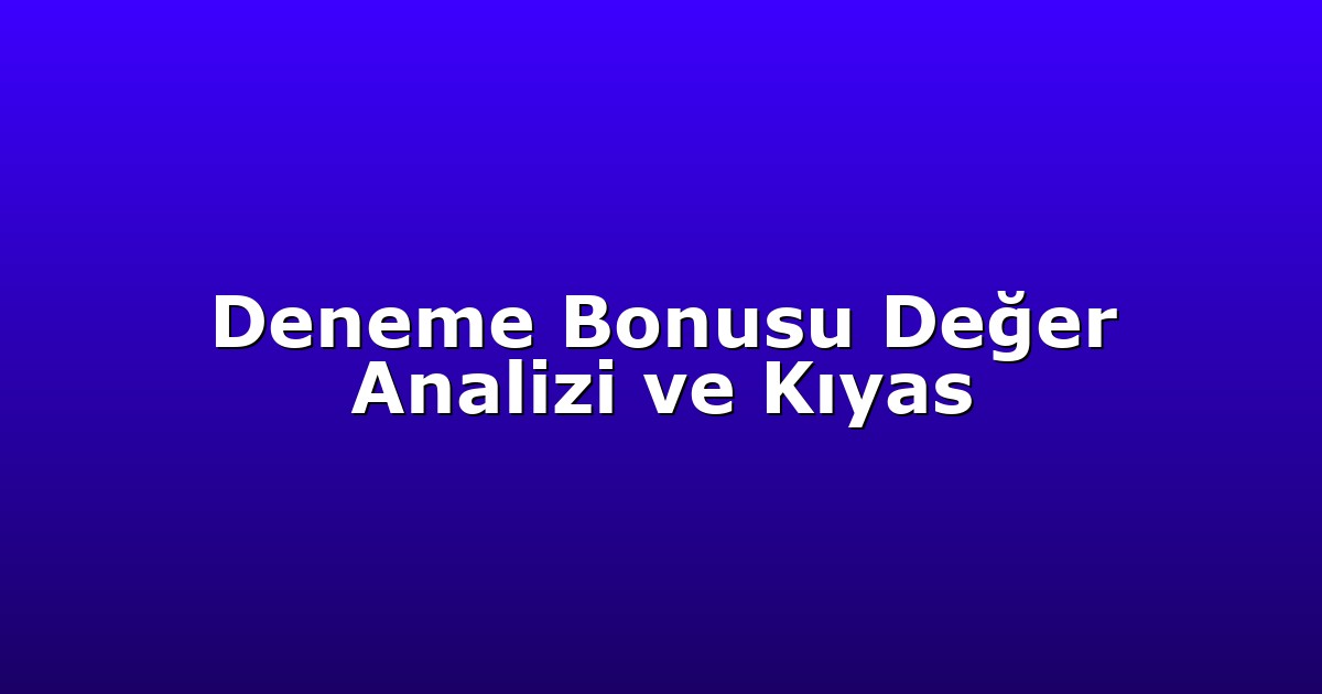 Deneme Bonusu - Anasayfa 6 Deneme Bonusu Değer Analizi ve Kıyas