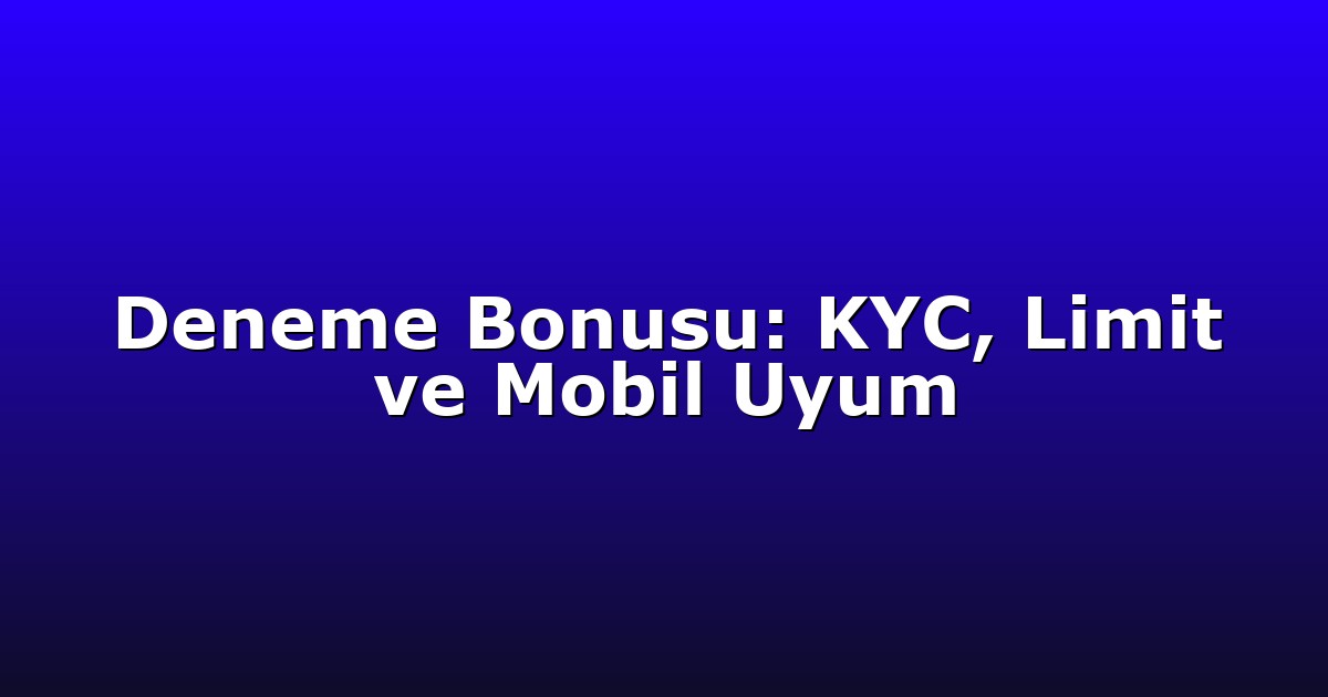 Deneme Bonusu - Anasayfa 7 Deneme Bonusu: KYC, Limit ve Mobil Uyum