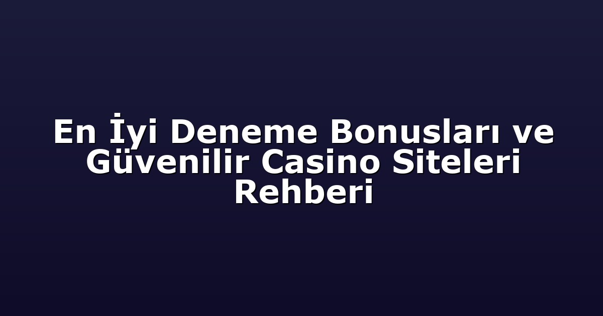 Deneme Bonusu - Anasayfa 5 En İyi Deneme Bonusları ve Güvenilir Casino Siteleri Rehberi