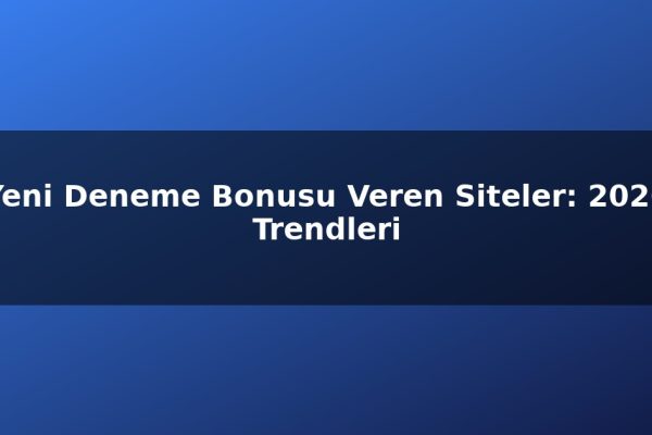 Yeni Deneme Bonusu Veren Siteler: 2026 Trendleri